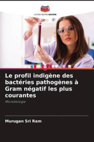 Knjiga Le profil indigène des bactéries pathogènes à Gram négatif les plus courantes Murugan Sri Ram