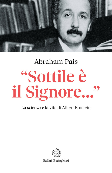 Knjiga Einstein. «Sottile è il Signore...». La scienza e la vita di Albert Einstein Abraham Pais