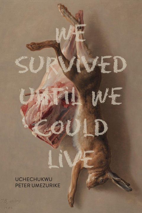 Kniha We Survived Until We Could Live Uchechukwu Peter Umezurike