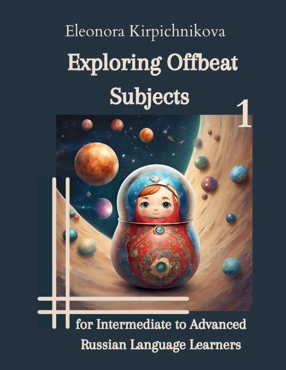 Book Exploring Offbeat Subjects for Intermediate to Advanced Russian Language Learners -1 Eleonora Kirpichnikova