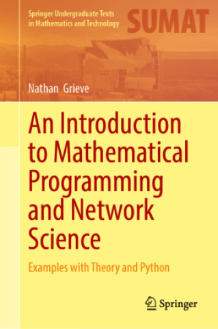 Kniha An Introduction to Mathematical Programming and Network Science Nathan Grieve
