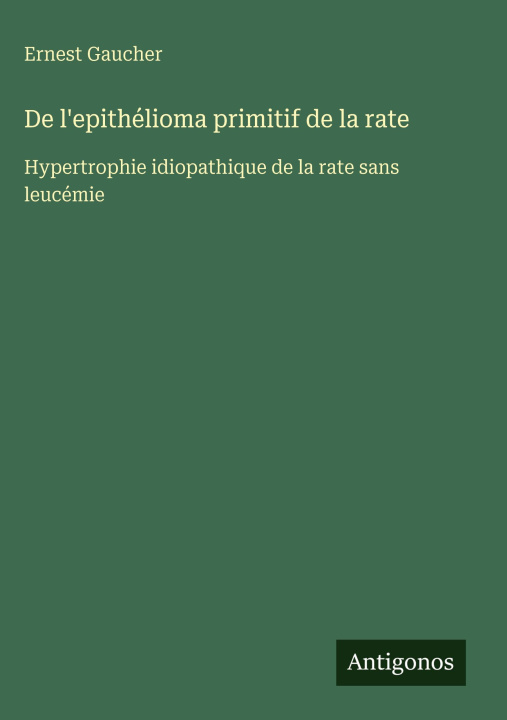 Buch De l'epithélioma primitif de la rate Ernest Gaucher