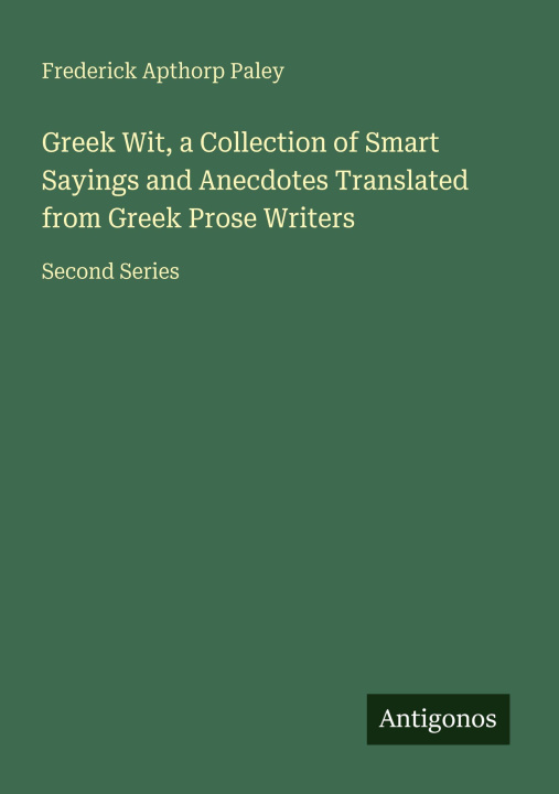 Kniha Greek Wit, a Collection of Smart Sayings and Anecdotes Translated from Greek Prose Writers 