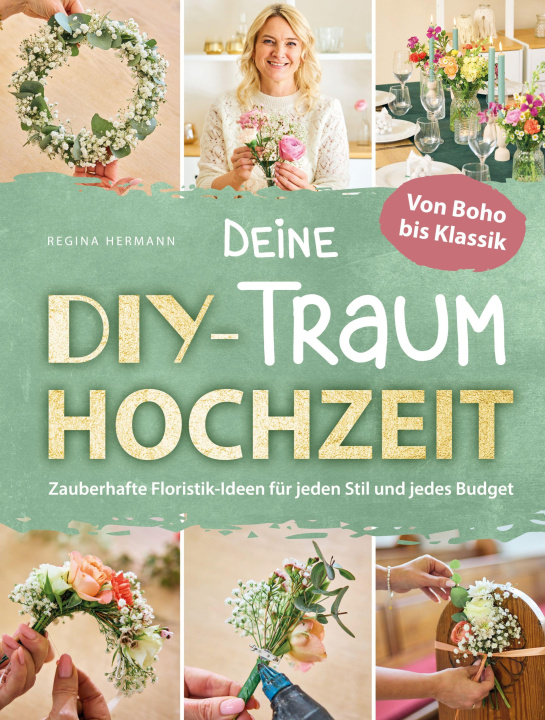 Kniha Deine DIY-Traumhochzeit: Von Boho bis Klassik - Zauberhafte Floristik-Ideen für jeden Stil und jedes Budget 