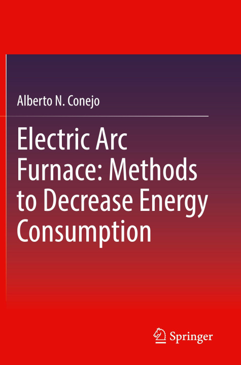 Kniha Electric Arc Furnace: Methods to Decrease Energy Consumption Alberto N. Conejo