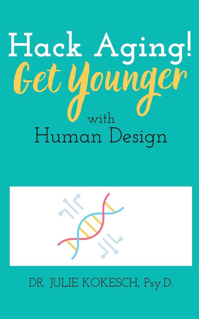 Kniha Hack Aging! Get Younger with Human Design Julie Kokesch