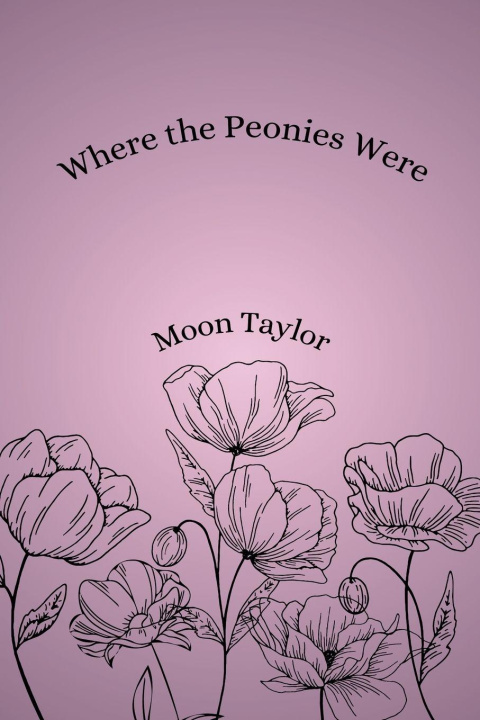 Книга Where the Peonies Were Moon Taylor