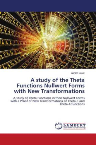 Knjiga A study of the Theta Functions Nullwert Forms with New Transformations Akram Louiz