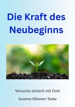 Knjiga Die Kraft des Neubeginns. Versuchs einfach mit Gott Susanne Klüsener-Taube