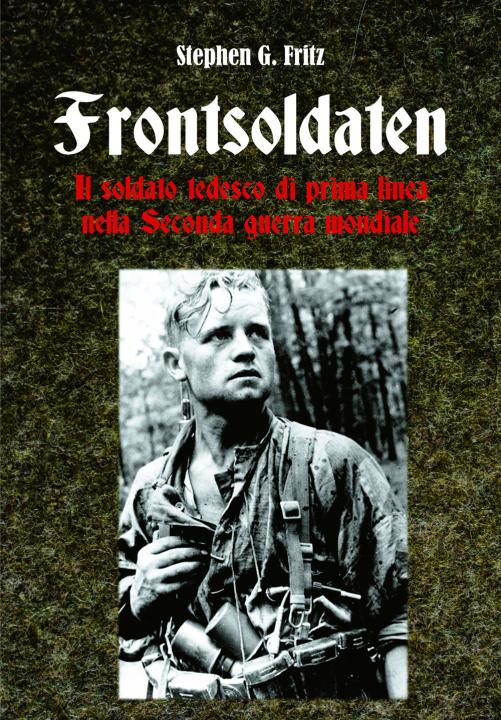 Kniha Frontsoldaten Il soldato tedesco di prima linea nella Seconda guerra mondiale Stephen G. Fritz
