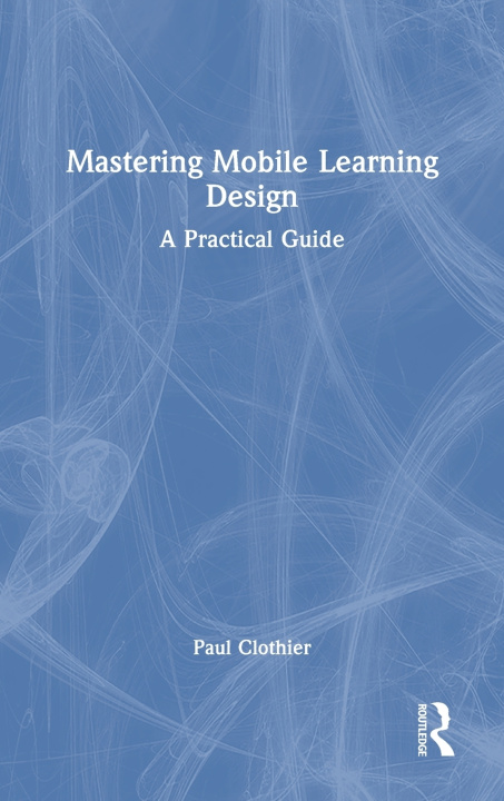 Kniha Mastering Mobile Learning Design Paul Clothier