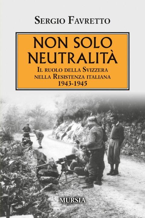 Kniha Non solo neutralità. Il ruolo della Svizzera nella Resistenza italiana 1943-1945 Sergio Favretto