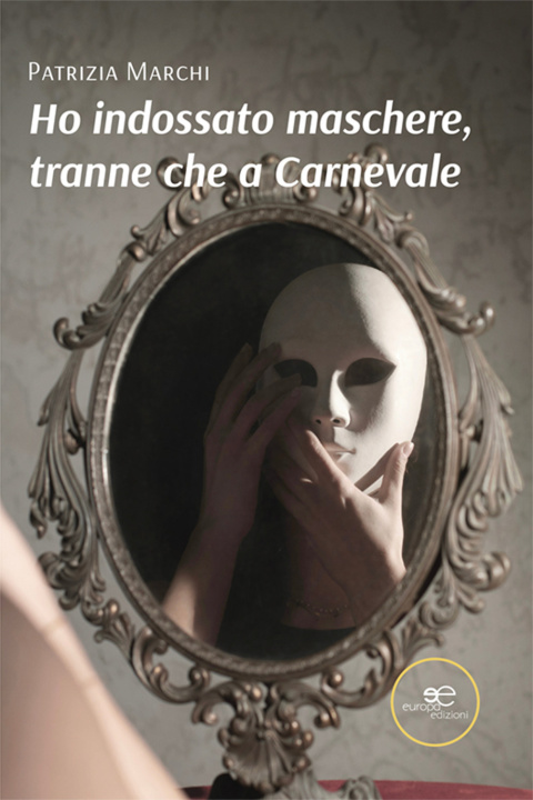 Kniha Ho indossato maschere, tranne che a carnevale Patrizia Marchi