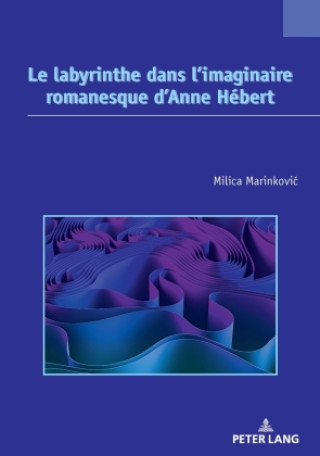Kniha Le labyrinthe dans l'imaginaire romanesque d'Anne Hébert Milica Marinkovic