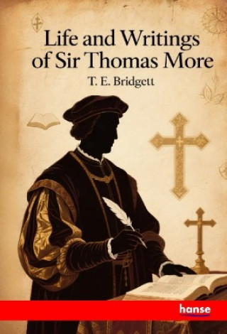 Kniha Life and Writings of Sir Thomas More T.E. Bridgett
