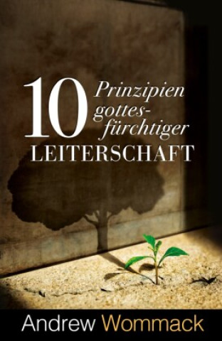 Kniha 10 Prinzipien gottesfürchtiger Leiterschaft Andrew Wommack