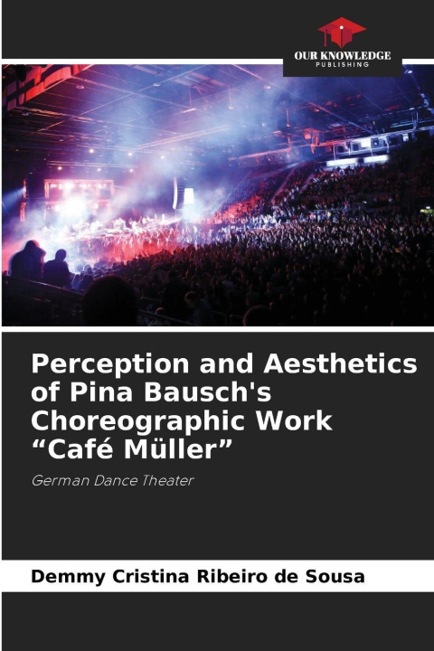 Kniha Perception and Aesthetics of Pina Bausch's Choreographic Work "Café Müller" Demmy Cristina Ribeiro de Sousa