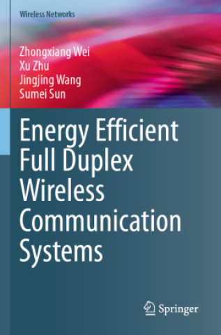 Kniha Energy Efficient Full Duplex Wireless Communication Systems Zhongxiang Wei