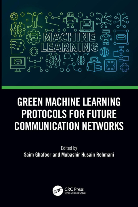 Kniha Green Machine Learning Protocols for Future Communication Networks Saim Ghafoor