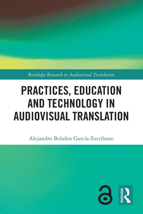 Kniha Practices, Education and Technology in Audiovisual Translation Alejandro Bolanos Garcia-Escribano