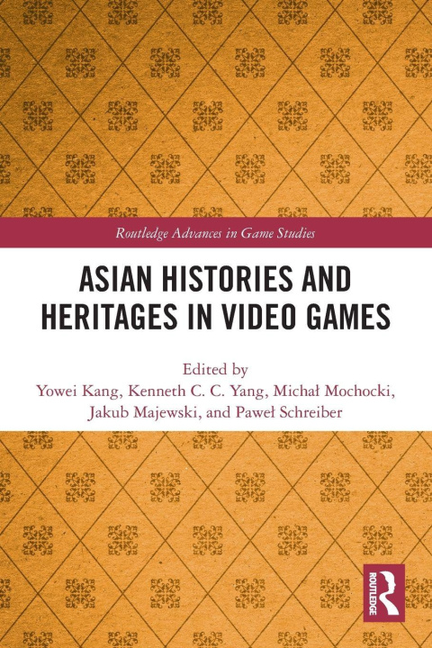 Kniha Asian Histories and Heritages in Video Games Yowei Kang