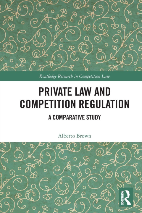 Kniha Private Law and Competition Regulation Alberto Brown