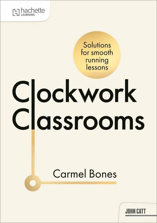 Kniha Clockwork Classrooms: Solutions for Smoother Running Lessons Carmel Bones