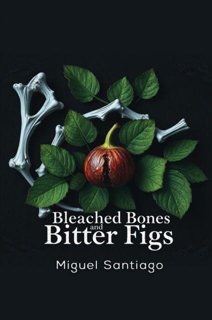 Kniha Bleached Bones and Bitter Figs Miguel Santiago