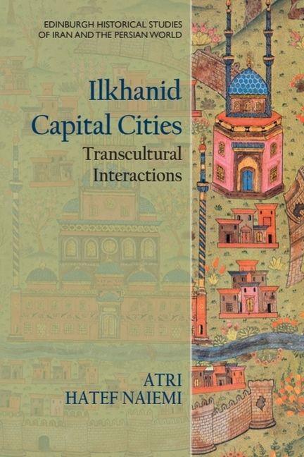 Kniha Ilkhanid Capital Cities Hatef Naiemi