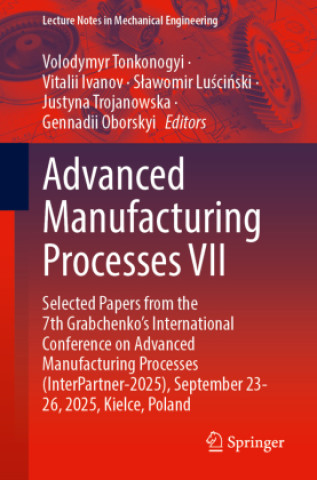 Knjiga Advanced Manufacturing Processes VII Volodymyr Tonkonogyi