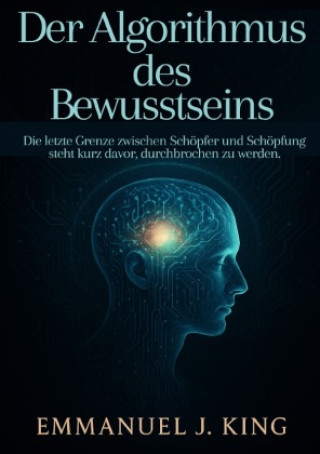 Kniha Der Algorithmus des Bewusstseins Emmanuel J. King