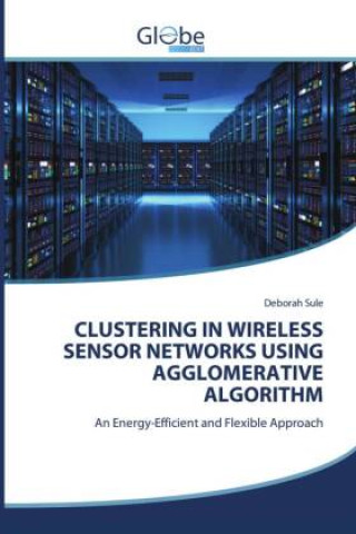 Kniha CLUSTERING IN WIRELESS SENSOR NETWORKS USING AGGLOMERATIVE ALGORITHM Deborah Sule