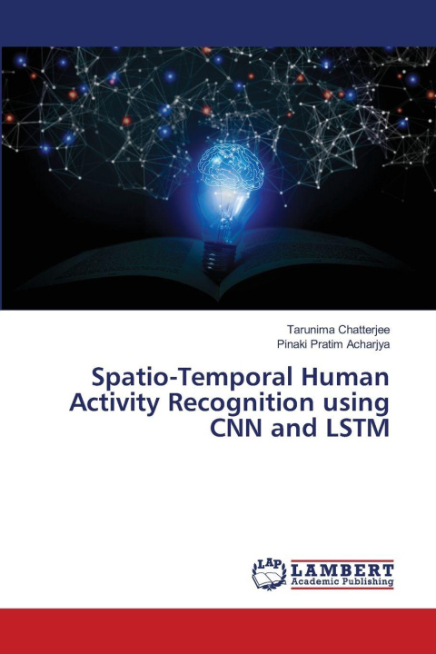 Kniha Spatio-Temporal Human Activity Recognition using CNN and LSTM Tarunima Chatterjee
