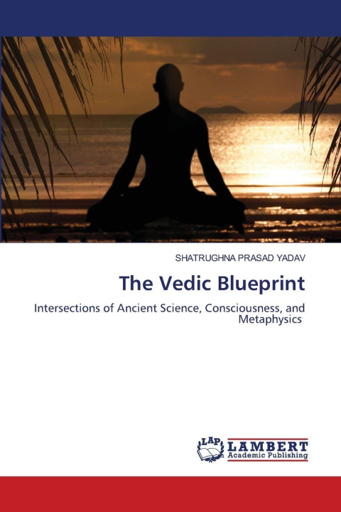 Kniha The Vedic Blueprint SHATRUGHNA  PRASAD YADAV