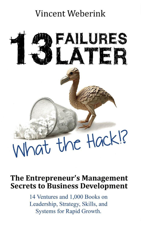 Book 13 Failures Later. What the Hack?! Vincent Weberink