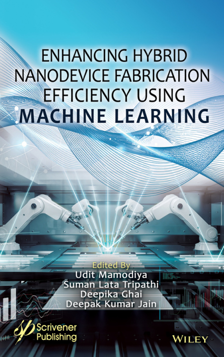 Kniha Enhancing Hybrid Nanodevice Fabrication Efficiency Using Machine Learning Deepika Ghai
