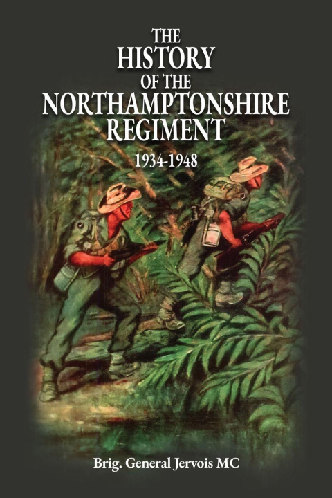 Kniha THE HISTORY OF THE NORTHAMPTONSHIRE REGIMENT 1934-1948 Brig. General Jervois MC