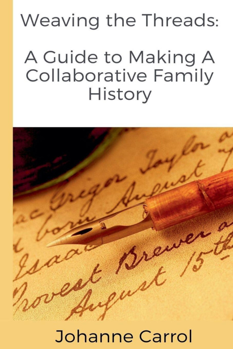 Knjiga Weaving the Threads A Guide to Making A Collaborative Family History Johanne Carrol