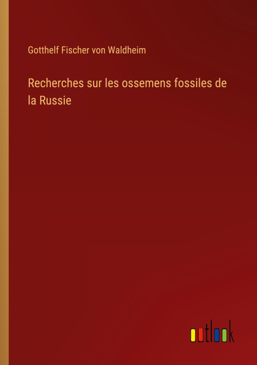 Kniha Recherches sur les ossemens fossiles de la Russie Gotthelf Fischer von Waldheim