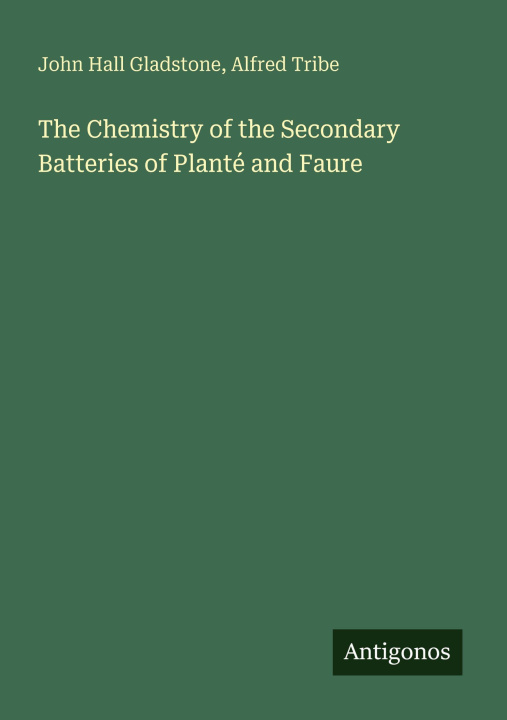 Könyv The Chemistry of the Secondary Batteries of Planté and Faure Alfred Tribe
