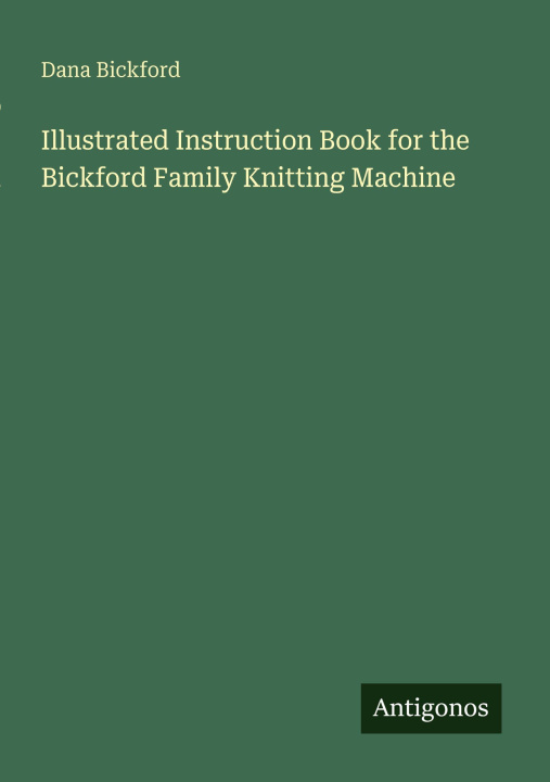 Book Illustrated Instruction Book for the Bickford Family Knitting Machine 