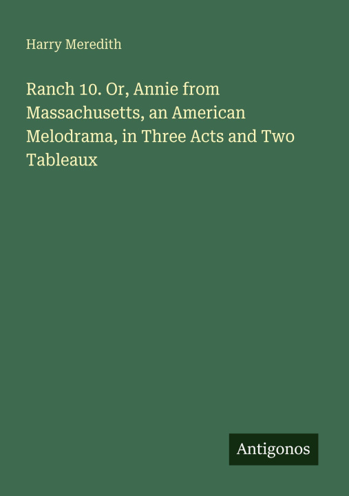 Kniha Ranch 10. Or, Annie from Massachusetts, an American Melodrama, in Three Acts and Two Tableaux 