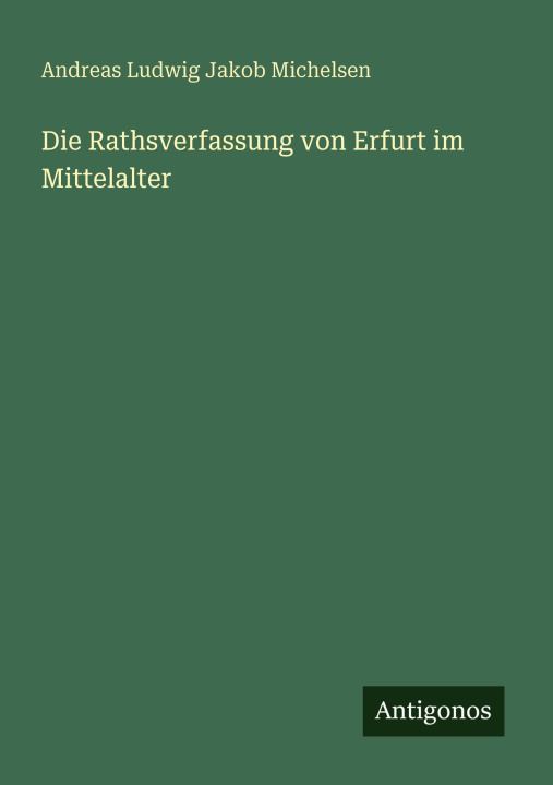 Knjiga Die Rathsverfassung von Erfurt im Mittelalter Andreas Ludwig Jakob Michelsen