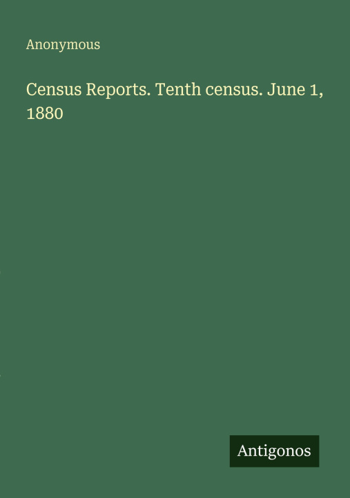 Kniha Census Reports. Tenth census. June 1, 1880 