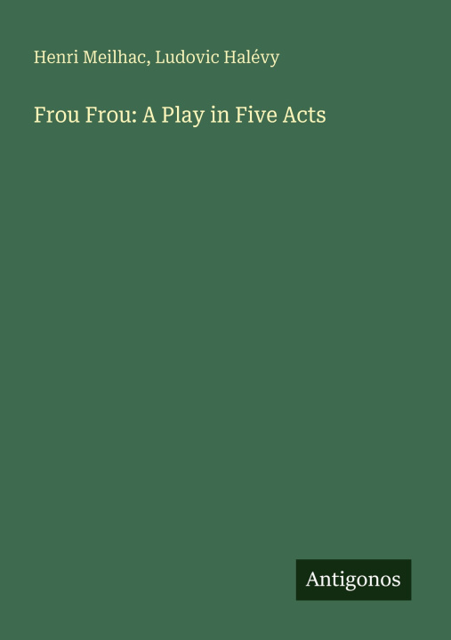 Knjiga Frou Frou: A Play in Five Acts Ludovic Halévy