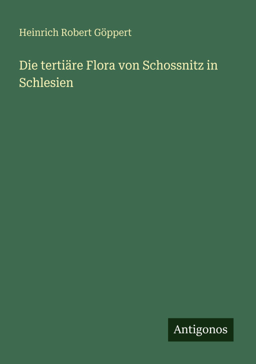 Boek Die tertiäre Flora von Schossnitz in Schlesien Heinrich Robert Göppert