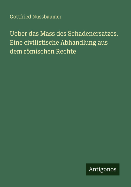 Boek Ueber das Mass des Schadenersatzes. Eine civilistische Abhandlung aus dem römischen Rechte Gottfried Nussbaumer