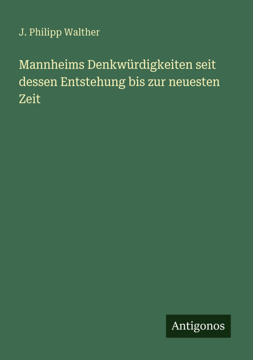 Kniha Mannheims Denkwürdigkeiten seit dessen Entstehung bis zur neuesten Zeit J. Philipp Walther