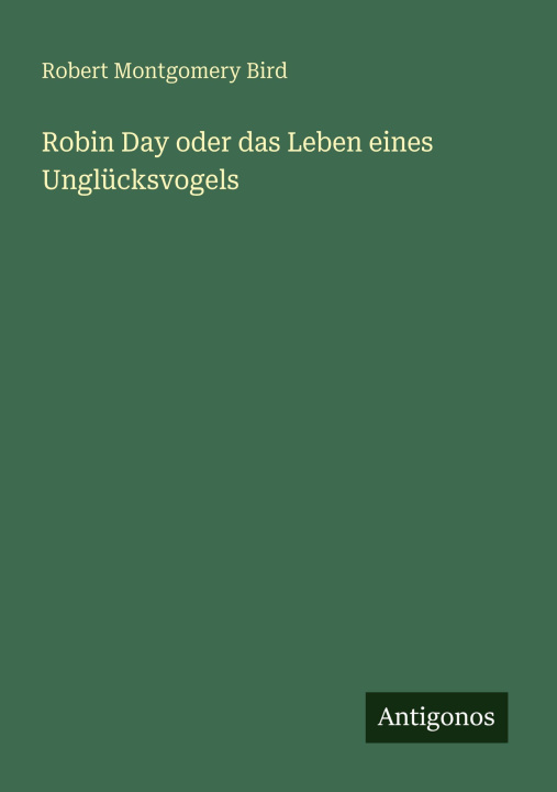 Kniha Robin Day oder das Leben eines Unglücksvogels Robert Montgomery Bird