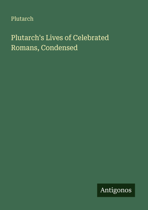 Kniha Plutarch's Lives of Celebrated Romans, Condensed 